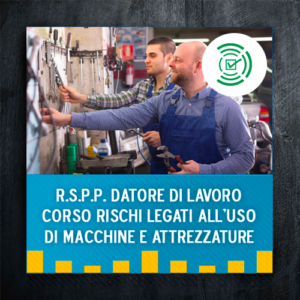 Integrazione R.S.P.P. Datore di Lavoro - Corso rischi legati all'uso di macchine e attrezzature